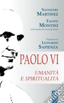 Paolo VI. Umanità e spiritualità libro di Martinez Salvatore; Montini Fausto; Leone Luciana