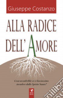 Alla radice dell'amore libro di Costanzo Giuseppe