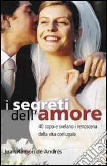 I segreti dell'amore. 40 coppie svelano i retroscena della vita coniugale libro di Andrés Juan R. de