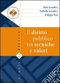 Il diritto pubblico tra tecniche e valori libro di Loiodice Aldo; Loiodice Isabella; Vari Filippo