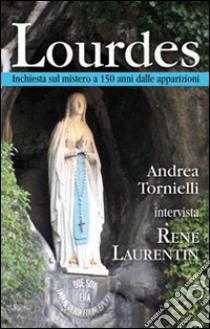 Lourdes. Inchiesta sul mistero a 150 anni dalle apparizioni libro di Tornielli Andrea; Laurentin René