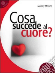 Cosa succede al cuore? libro di Medina Maleny