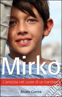 Mirko. L'amicizia nel cuore di un bambino libro di Correa Alvaro