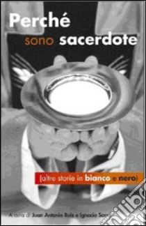 Perchè sono sacerdote (altre storie in bianco e nero) libro di Ruiz J. A. (cur.); Sarre I. (cur.)