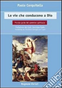 Le vie che conducono a Dio. Piccola guida del cammino spirituale libro di Cerquitella Paolo