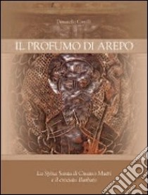 Il profumo di Arepo. La Spina Santa di Cusano Mutri e il crociato Barbato libro di Camilli Donatello