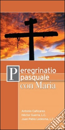 Peregrinatio pasquale con Maria. Cammino di preparazione alla Settimana Santa e alla Pasqua libro di Canizares Antonio; Guerra Héctor; Ledesma Juan P.