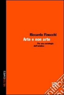 Arte e non arte. Per una sociologia dell'estetica libro di Finocchi Riccardo