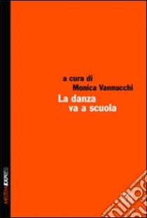 La danza va a scuola libro di Vannucci M. (cur.)