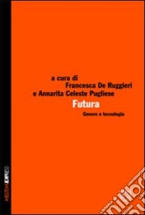 Futura. Genere e tecnologia libro di De Ruggieri F. (cur.); Pugliese A. C. (cur.)