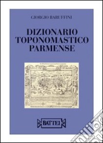 Dizionario toponomastico parmense libro di Baruffini Giorgio