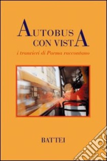 Autobus con vista. I tranvieri di Parma raccontano libro