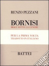 Bornisi. Braci sotto la cenere. Testo parmigiano e italiano. Ediz. numerata libro di Pezzani Renzo