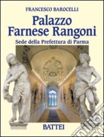 Palazzo Farnese Rangoni. Sede della prefettura di Parma. Ediz. illustrata libro di Barocelli Francesco