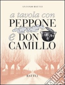 A tavola con Peppone e don Camillo libro di Battei Antonio