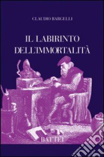 Il labirinto dell'immortalità libro di Bargelli Claudio