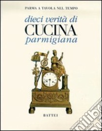 Dieci verità di cucina parmigiana libro