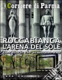 Roccabianca. L'arena del sole. Due storie che sembrano una libro di Balocchi Angelo