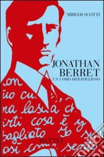 Jonathan Berret. Un uomo meraviglioso libro di Scotti Miriam