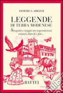 Leggende di terra modenese. Simpatico viaggio tra superstizioni, misteri, diavoli e fate... libro di Ariozzi Federica