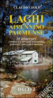 Laghi dell'Appennino parmense. 29 itinerari compresi i versanti piacentini, genovesi, spezzini e massei libro di Soli Claudio