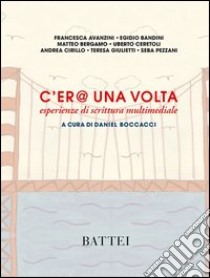 C'er@ una volta. Esperienze di scrittura multimediale libro