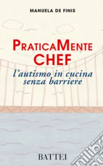 PraticaMente Chef. L'autismo in cucina senza barriere libro di De Finis Manuela