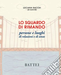 Lo sguardo di rimando. Persone e luoghi di relazioni e di senso libro di Bacchi L. (cur.)