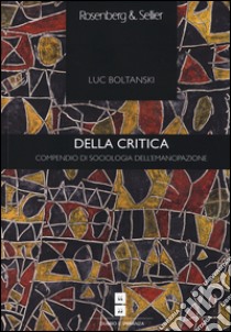 Della critica. Compendio di sociologia dell'emancipazione libro di Boltanski Luc