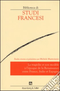 Le tragédie et son modèle à l'époque de la renaissance entre France, Italie et Espagne libro di Mastroianni M. (cur.)