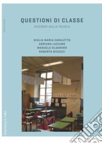 Questioni di classe. Discorsi sulla scuola libro di Cavaletto Giulia Maria; Luciano Adriana; Olagnero Manuela