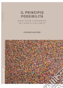 Il principio possibilità. Masse, potere e metamorfosi nell'opera di Elias Canetti libro di Mazzone Leonard