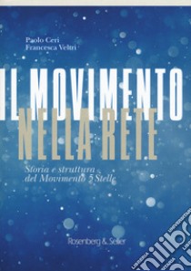 Il movimento nella rete. Storia e struttura del Movimento 5 Stelle libro di Ceri Paolo; Veltri Francesca