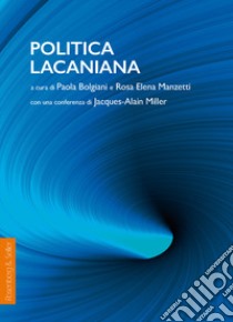 Politica lacaniana libro di Bolgiani P. (cur.); Manzetti Rosa Elena (cur.)