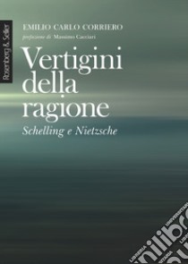 Vertigini della ragione. Schelling e Nietzsche. Nuova ediz. libro di Corriero Emilio Carlo