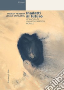 Inadatti al futuro. L'esigenza di un potenziamento morale libro di Persson Ingmar; Savulescu Julian