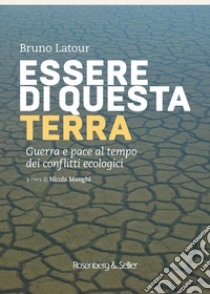 Essere di questa terra. Guerra e pace al tempo dei conflitti ecologici libro di Latour Bruno; Manghi N. (cur.)