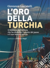 L'oro della Turchia. Il business dell'edilizia che ha stravolto l'aspetto del Paese e il suo tessuto sociale libro di Loccatelli Giovanna