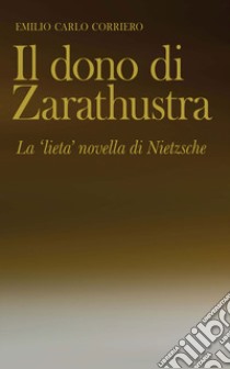 Il dono di Zarathustra. La «lieta» novella di Nietzsche libro di Corriero Emilio Carlo