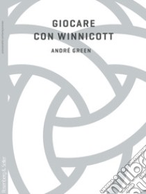 Giocare con Winnicott libro di Green André