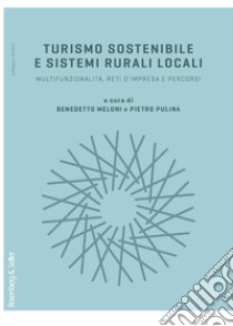 Turismo sostenibile e sistemi rurali locali. Multifunzionalità, reti d'impresa e percorsi libro di Meloni B. (cur.); Pulina P. (cur.)