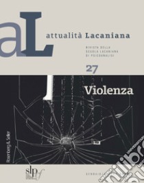 Attualità lacaniana. Rivista della Scuola Lacaniana di Psicoanalisi. Vol. 27: Violenza libro