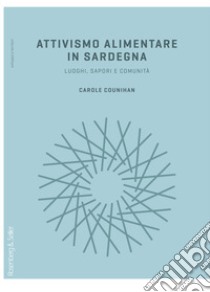 Attivismo alimentare in Sardegna. Luoghi, sapori e comunità libro di Counihan Carole