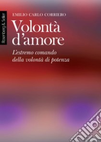 Volontà d'amore. L'estremo comando della volontà di potenza libro di Corriero Emilio Carlo