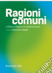 Ragioni comuni. Culture e religioni in trasformazione libro di Cislaghi A. (cur.)