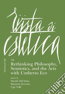 Rivista di estetica. Vol. 76: Rethinking philosophy, semiotic, and the arts with Umberto Eco libro di Dal Sasso D. (cur.); Ferraris M. (cur.); Volli U. (cur.)