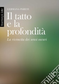 Il tatto e la profondità. La rivincita dei sensi oscuri libro di Pareti Germana