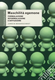 Maschilità egemone. Formulazione, riformulazione e diffusione libro di Messerschmidt James W.