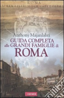 Guida completa alle grandi famiglie di Roma libro di Majanlahti Anthony