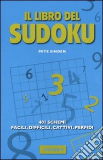 Il libro del Sudoku. 401 schemi facili, difficili, cattivi, perfidi libro di Sinden Pete